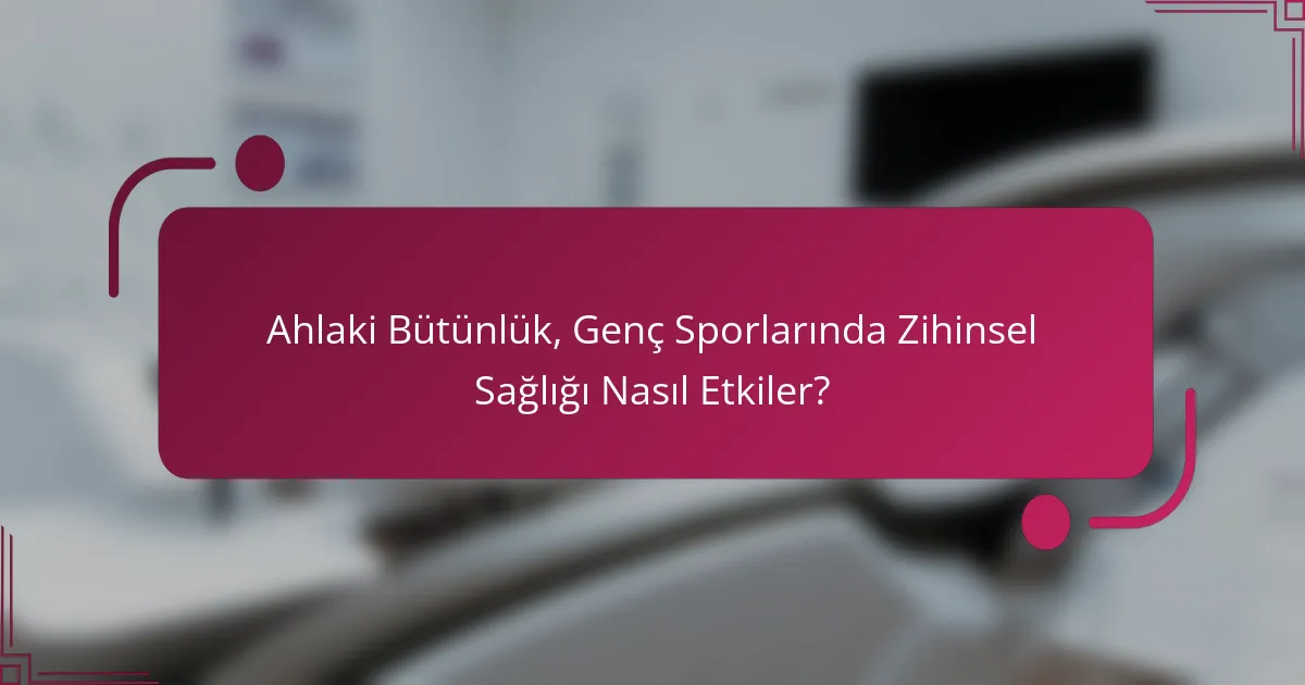 Ahlaki Bütünlük, Genç Sporlarında Zihinsel Sağlığı Nasıl Etkiler?