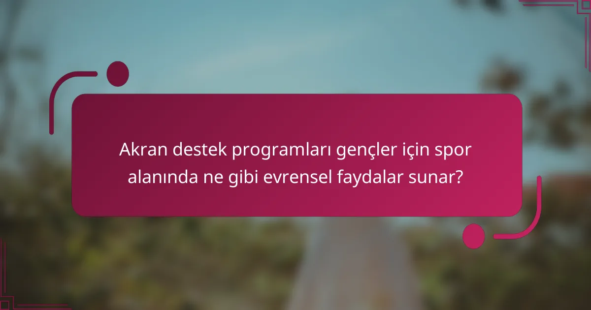 Akran destek programları gençler için spor alanında ne gibi evrensel faydalar sunar?