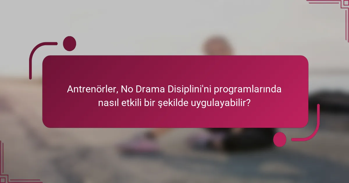 Antrenörler, No Drama Disiplini'ni programlarında nasıl etkili bir şekilde uygulayabilir?
