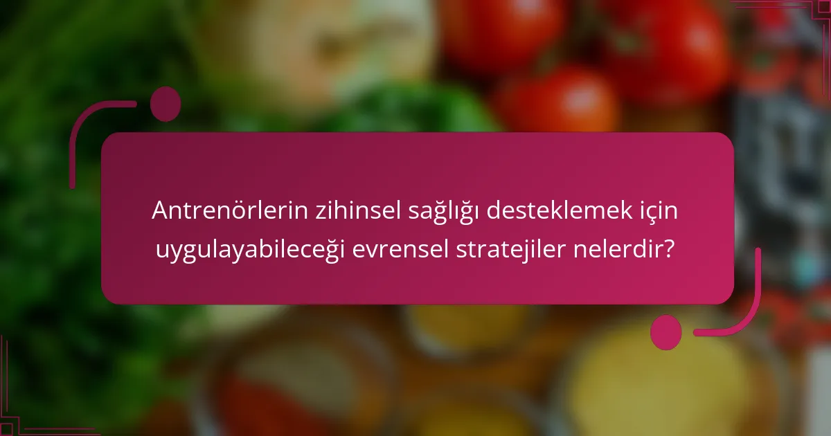 Antrenörlerin zihinsel sağlığı desteklemek için uygulayabileceği evrensel stratejiler nelerdir?