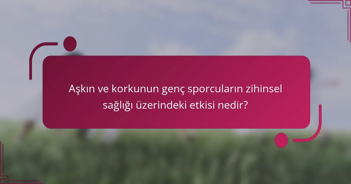 Aşkın ve korkunun genç sporcuların zihinsel sağlığı üzerindeki etkisi nedir?