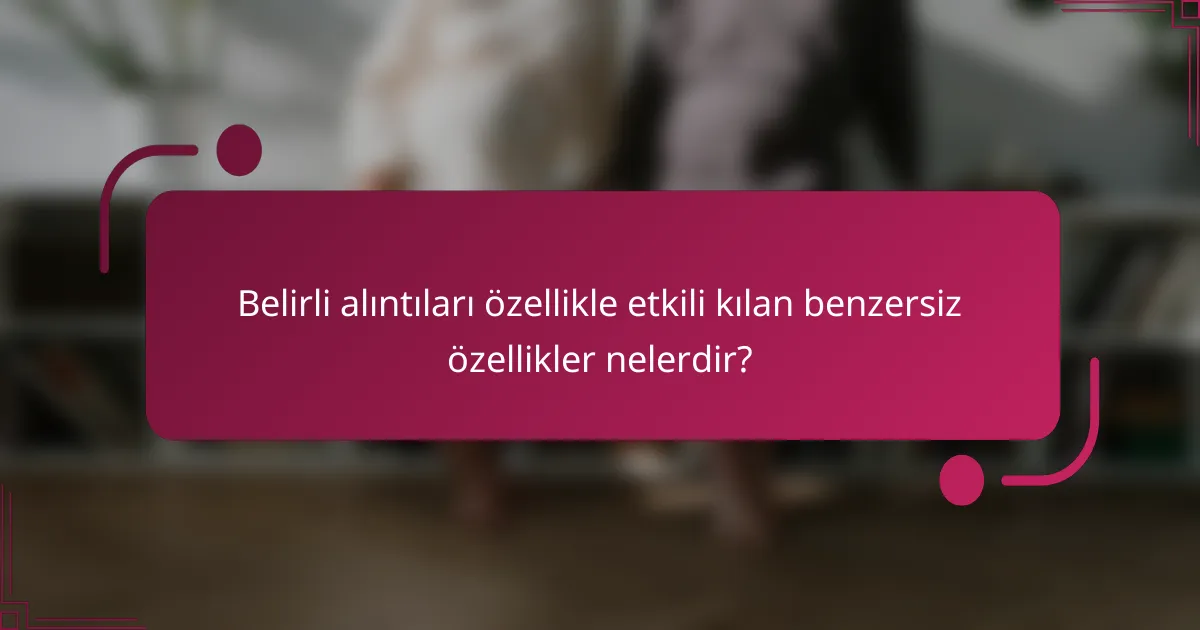 Belirli alıntıları özellikle etkili kılan benzersiz özellikler nelerdir?