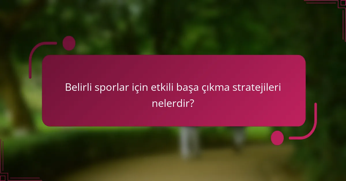 Belirli sporlar için etkili başa çıkma stratejileri nelerdir?