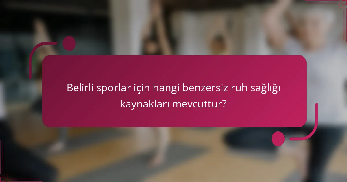 Belirli sporlar için hangi benzersiz ruh sağlığı kaynakları mevcuttur?