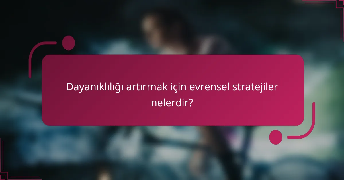 Dayanıklılığı artırmak için evrensel stratejiler nelerdir?