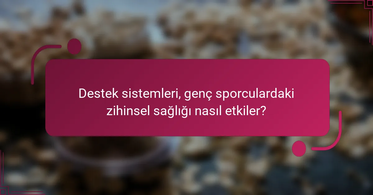 Destek sistemleri, genç sporculardaki zihinsel sağlığı nasıl etkiler?
