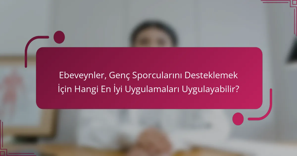 Ebeveynler, Genç Sporcularını Desteklemek İçin Hangi En İyi Uygulamaları Uygulayabilir?