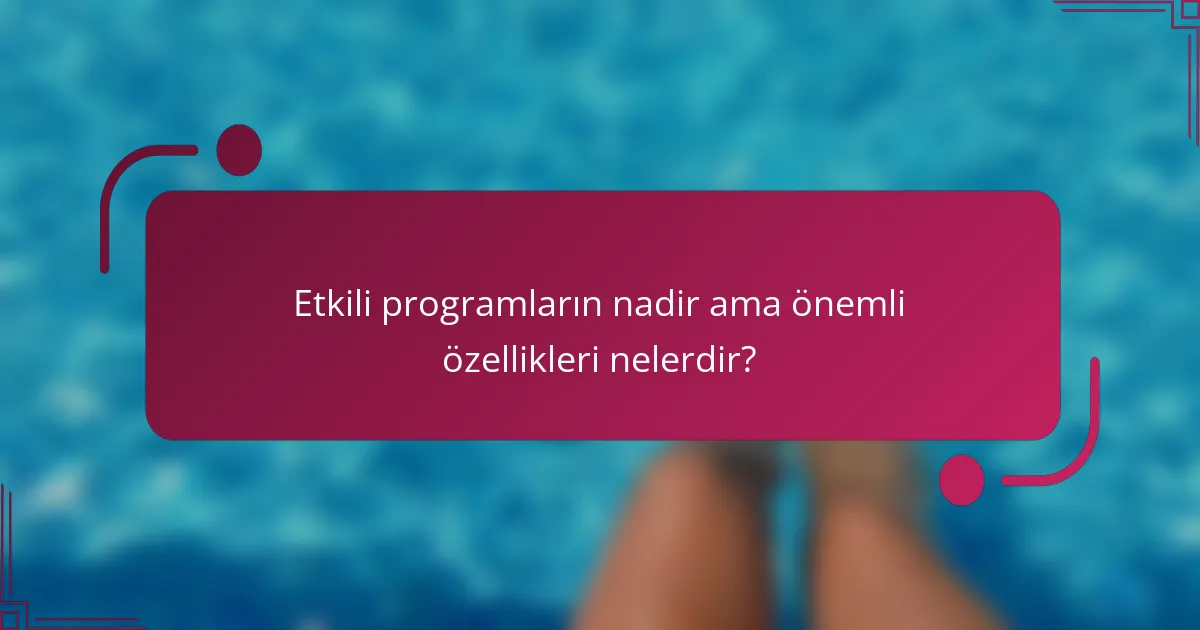 Etkili programların nadir ama önemli özellikleri nelerdir?