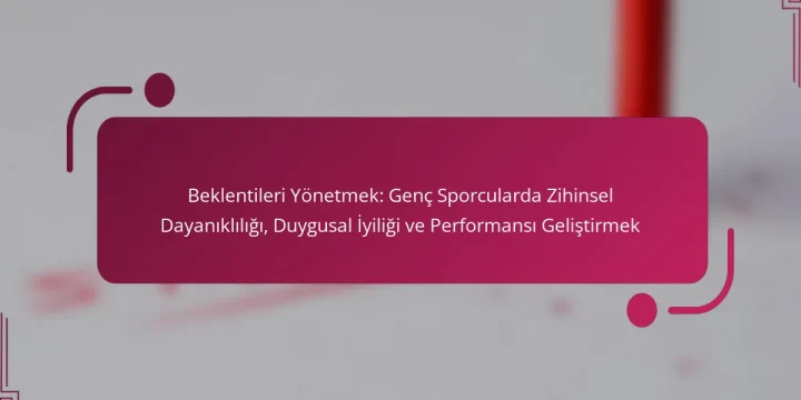Beklentileri Yönetmek: Genç Sporcularda Zihinsel Dayanıklılığı, Duygusal İyiliği ve Performansı Geliştirmek