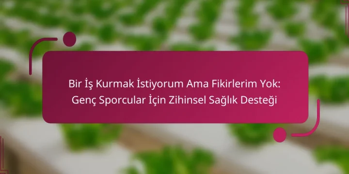Bir İş Kurmak İstiyorum Ama Fikirlerim Yok: Genç Sporcular İçin Zihinsel Sağlık Desteği