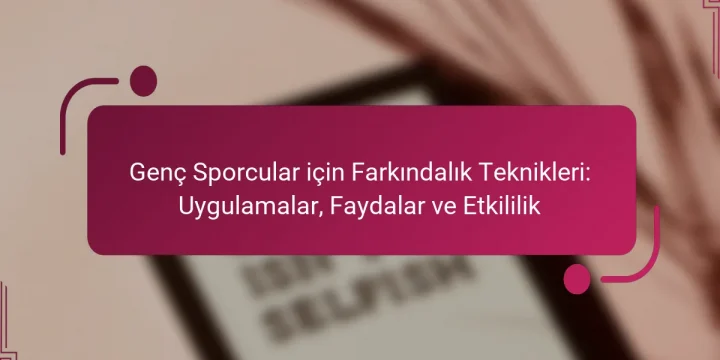 Genç Sporcular için Farkındalık Teknikleri: Uygulamalar, Faydalar ve Etkililik