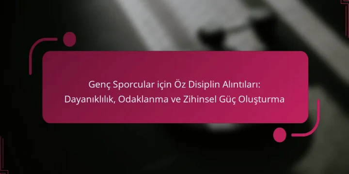 Genç Sporcular için Öz Disiplin Alıntıları: Dayanıklılık, Odaklanma ve Zihinsel Güç Oluşturma
