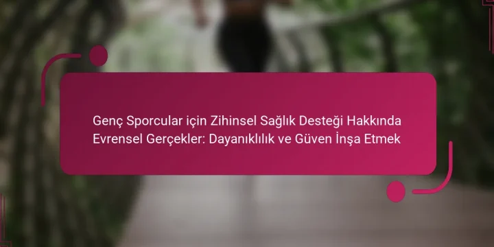 Genç Sporcular için Zihinsel Sağlık Desteği Hakkında Evrensel Gerçekler: Dayanıklılık ve Güven İnşa Etmek