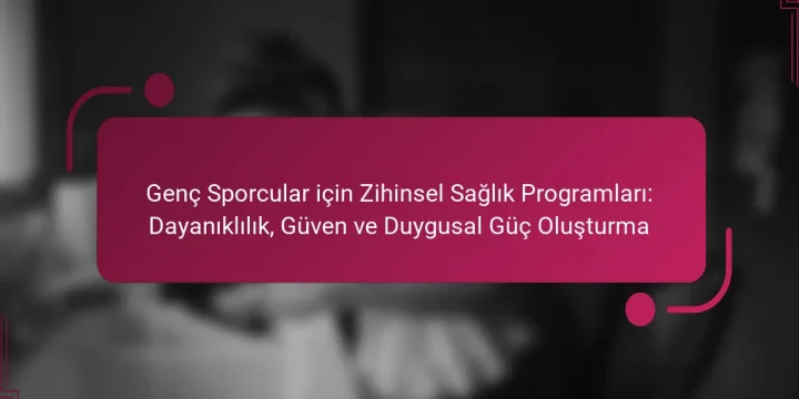 Genç Sporcular için Zihinsel Sağlık Programları: Dayanıklılık, Güven ve Duygusal Güç Oluşturma