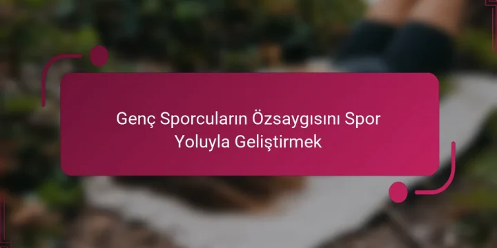 Genç Sporcuların Özsaygısını Spor Yoluyla Geliştirmek