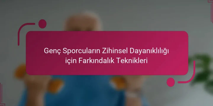 Genç Sporcuların Zihinsel Dayanıklılığı için Farkındalık Teknikleri