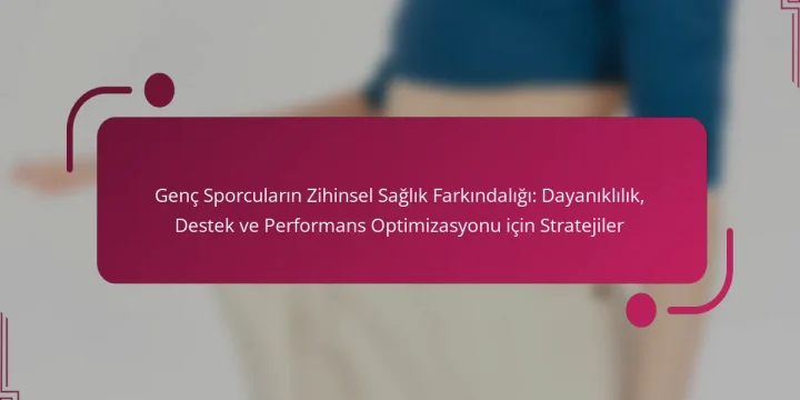 Genç Sporcuların Zihinsel Sağlık Farkındalığı: Dayanıklılık, Destek ve Performans Optimizasyonu için Stratejiler