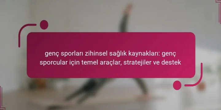 genç sporları zihinsel sağlık kaynakları: genç sporcular için temel araçlar, stratejiler ve destek
