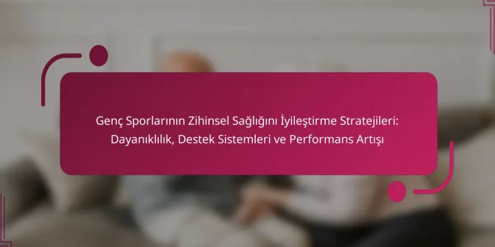 Genç Sporlarının Zihinsel Sağlığını İyileştirme Stratejileri: Dayanıklılık, Destek Sistemleri ve Performans Artışı