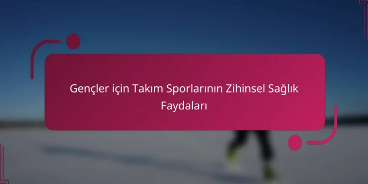 Gençler için Takım Sporlarının Zihinsel Sağlık Faydaları