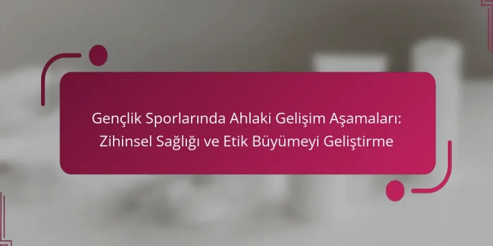 Gençlik Sporlarında Ahlaki Gelişim Aşamaları: Zihinsel Sağlığı ve Etik Büyümeyi Geliştirme