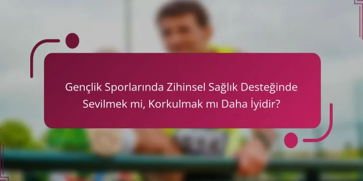 Gençlik Sporlarında Zihinsel Sağlık Desteğinde Sevilmek mi, Korkulmak mı Daha İyidir?