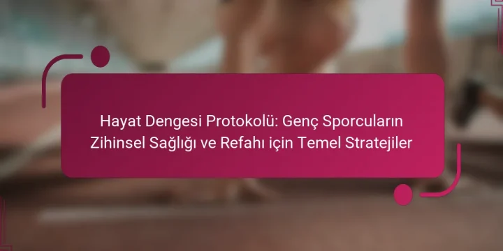 Hayat Dengesi Protokolü: Genç Sporcuların Zihinsel Sağlığı ve Refahı için Temel Stratejiler