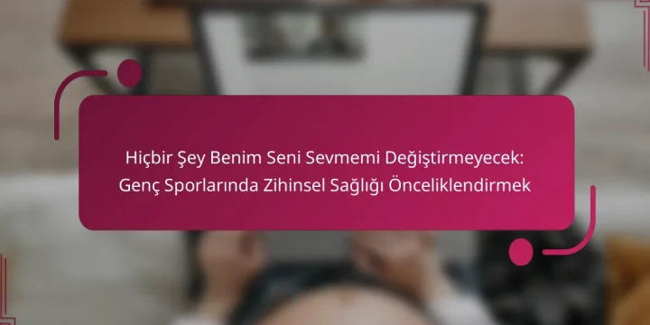Hiçbir Şey Benim Seni Sevmemi Değiştirmeyecek: Genç Sporlarında Zihinsel Sağlığı Önceliklendirmek