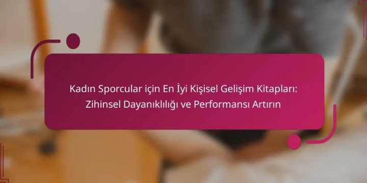 Kadın Sporcular için En İyi Kişisel Gelişim Kitapları: Zihinsel Dayanıklılığı ve Performansı Artırın
