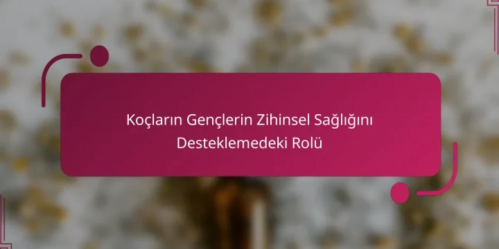 Koçların Gençlerin Zihinsel Sağlığını Desteklemedeki Rolü