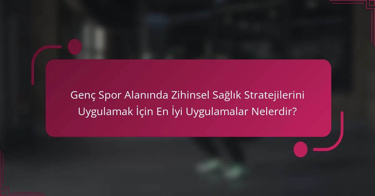 Genç Spor Alanında Zihinsel Sağlık Stratejilerini Uygulamak İçin En İyi Uygulamalar Nelerdir?