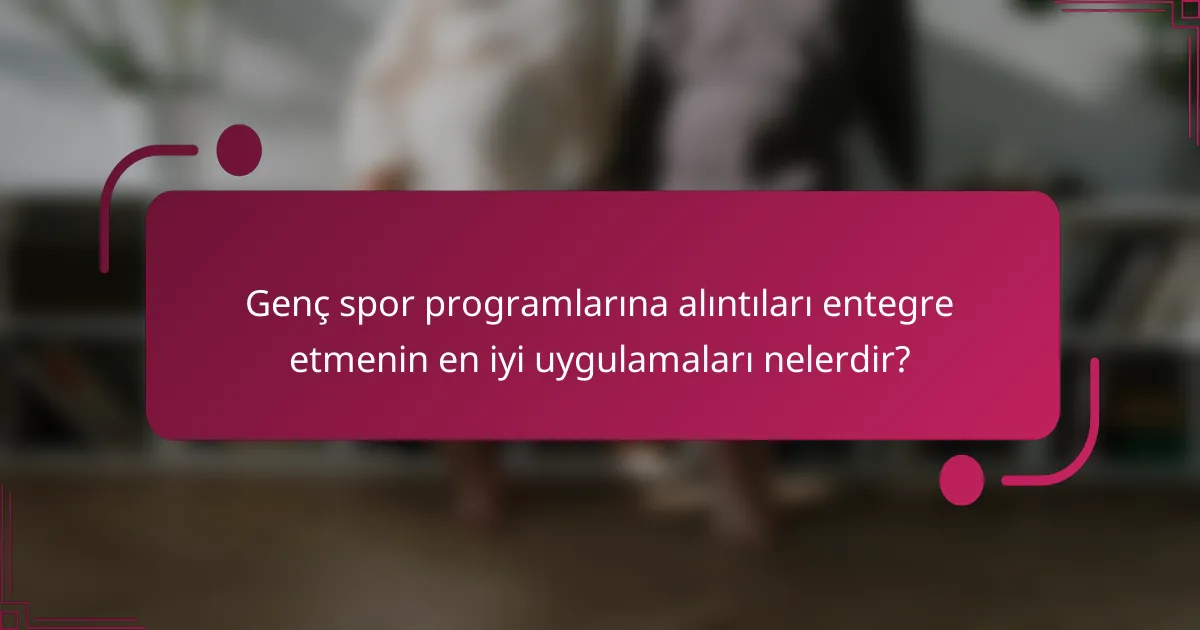 Genç spor programlarına alıntıları entegre etmenin en iyi uygulamaları nelerdir?