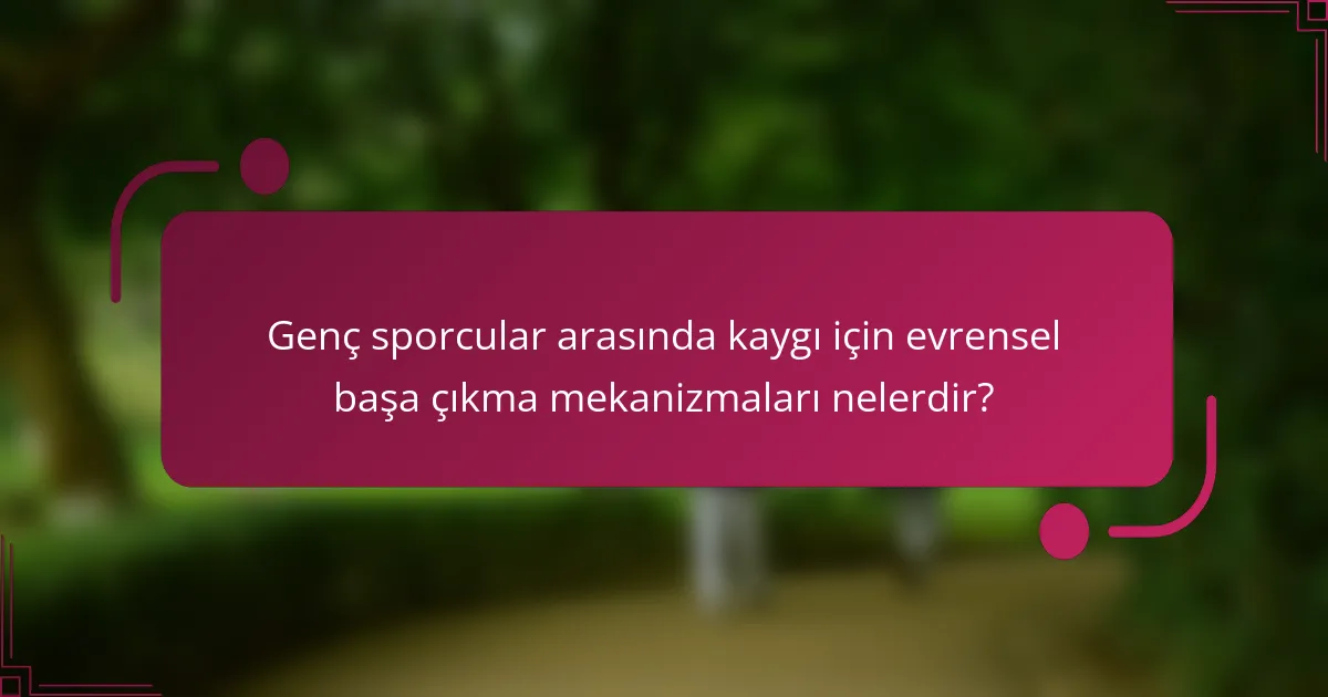 Genç sporcular arasında kaygı için evrensel başa çıkma mekanizmaları nelerdir?