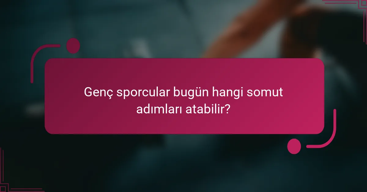 Genç sporcular bugün hangi somut adımları atabilir?