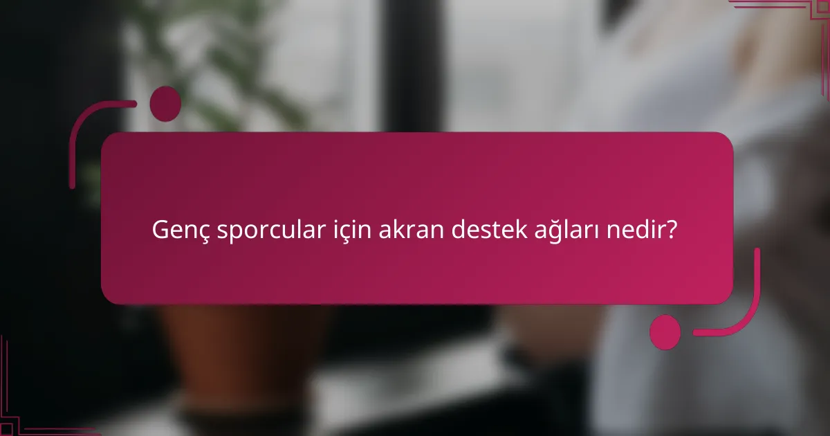 Genç sporcular için akran destek ağları nedir?