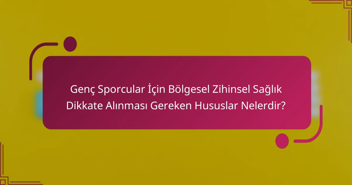 Genç Sporcular İçin Bölgesel Zihinsel Sağlık Dikkate Alınması Gereken Hususlar Nelerdir?