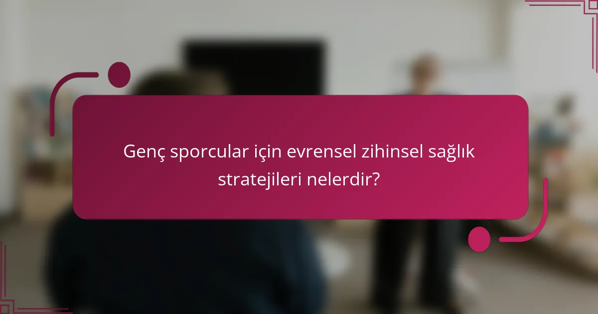 Genç sporcular için evrensel zihinsel sağlık stratejileri nelerdir?