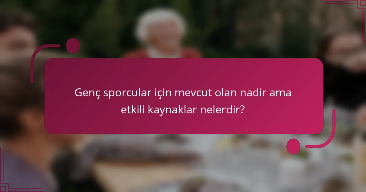 Genç sporcular için mevcut olan nadir ama etkili kaynaklar nelerdir?