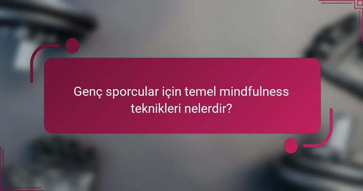 Genç sporcular için temel mindfulness teknikleri nelerdir?