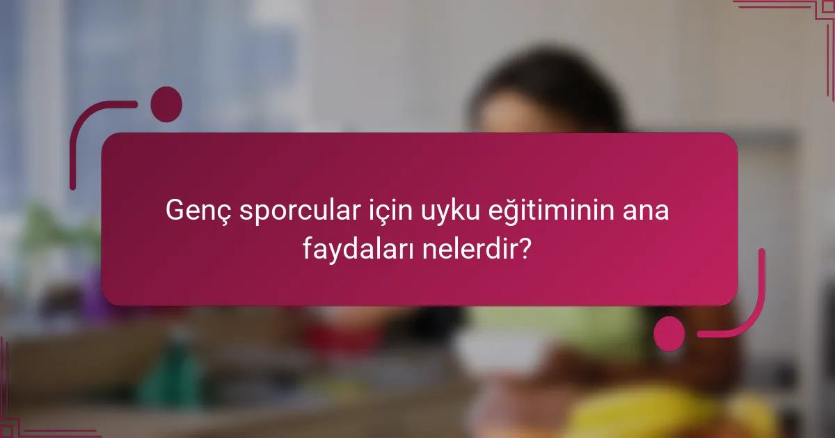 Genç sporcular için uyku eğitiminin ana faydaları nelerdir?