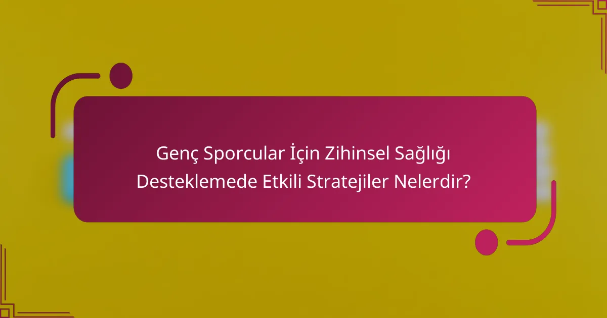 Genç Sporcular İçin Zihinsel Sağlığı Desteklemede Etkili Stratejiler Nelerdir?