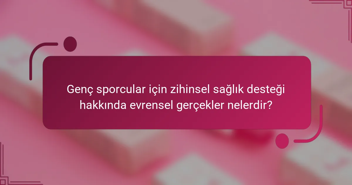 Genç sporcular için zihinsel sağlık desteği hakkında evrensel gerçekler nelerdir?
