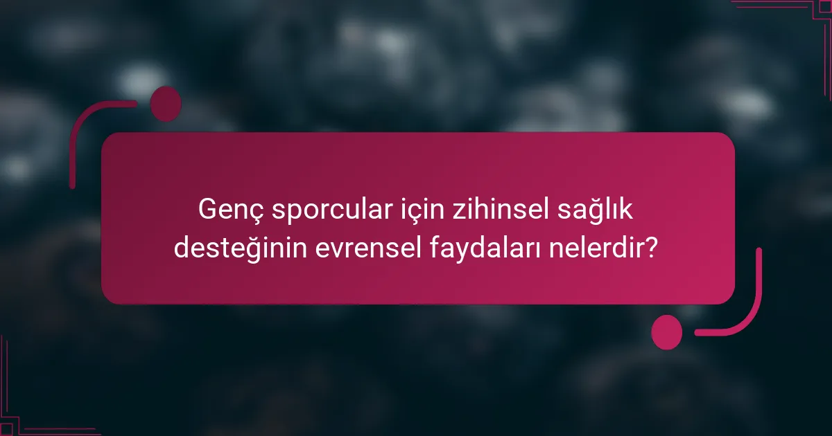 Genç sporcular için zihinsel sağlık desteğinin evrensel faydaları nelerdir?