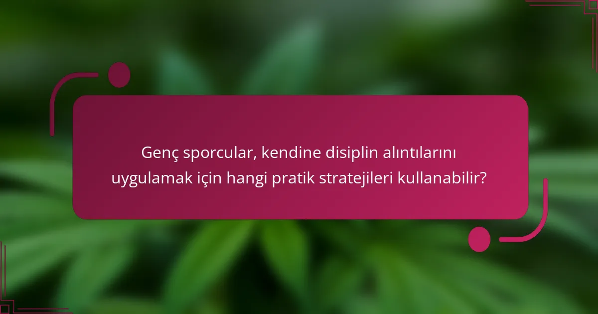 Genç sporcular, kendine disiplin alıntılarını uygulamak için hangi pratik stratejileri kullanabilir?