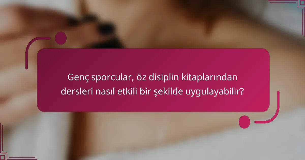 Genç sporcular, öz disiplin kitaplarından dersleri nasıl etkili bir şekilde uygulayabilir?