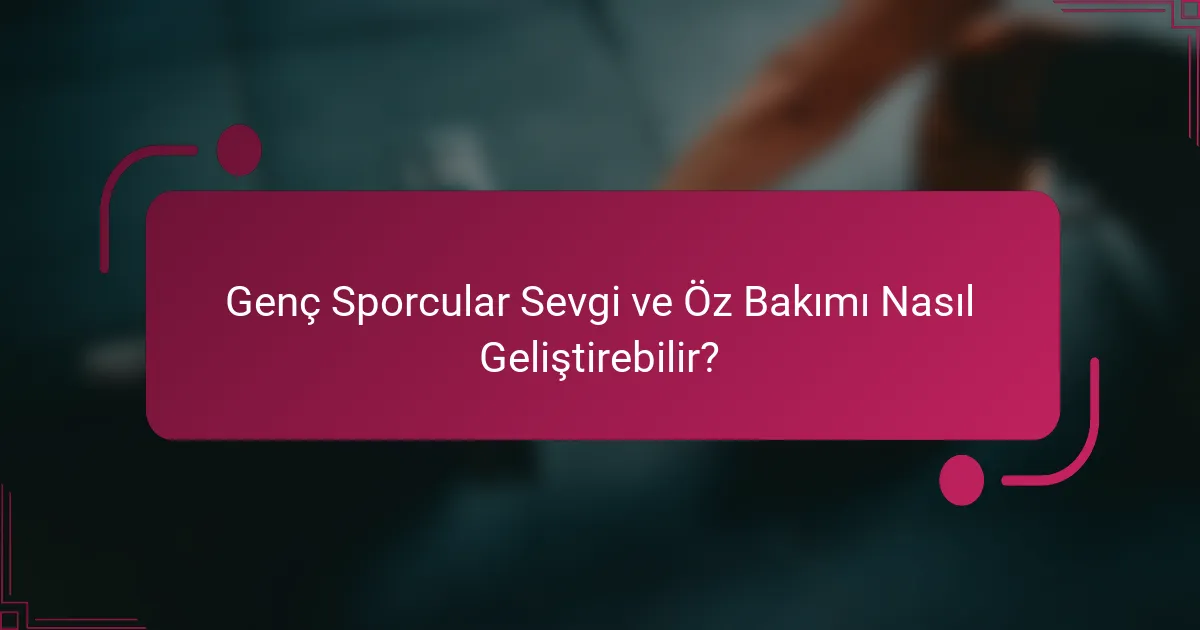 Genç Sporcular Sevgi ve Öz Bakımı Nasıl Geliştirebilir?