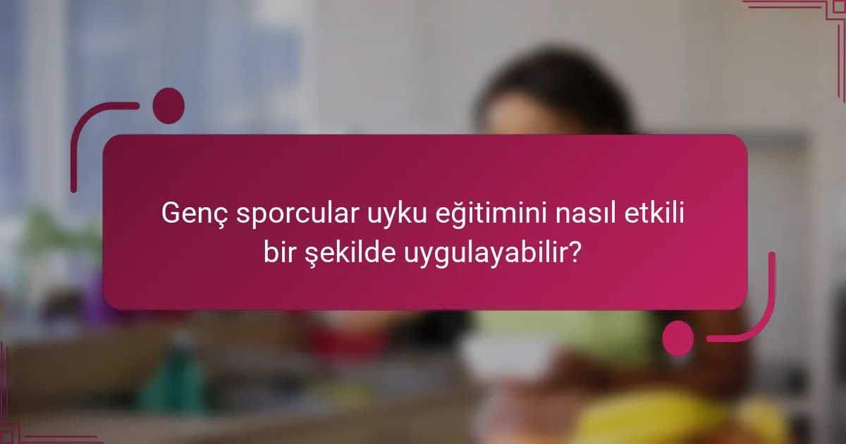 Genç sporcular uyku eğitimini nasıl etkili bir şekilde uygulayabilir?