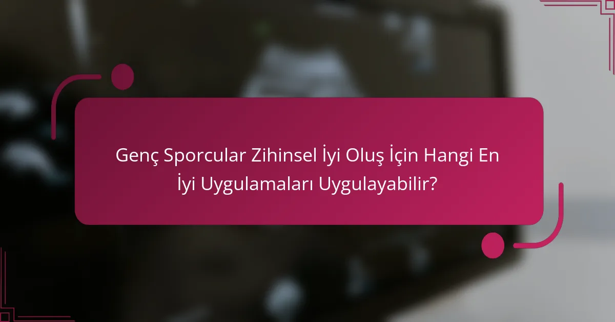 Genç Sporcular Zihinsel İyi Oluş İçin Hangi En İyi Uygulamaları Uygulayabilir?