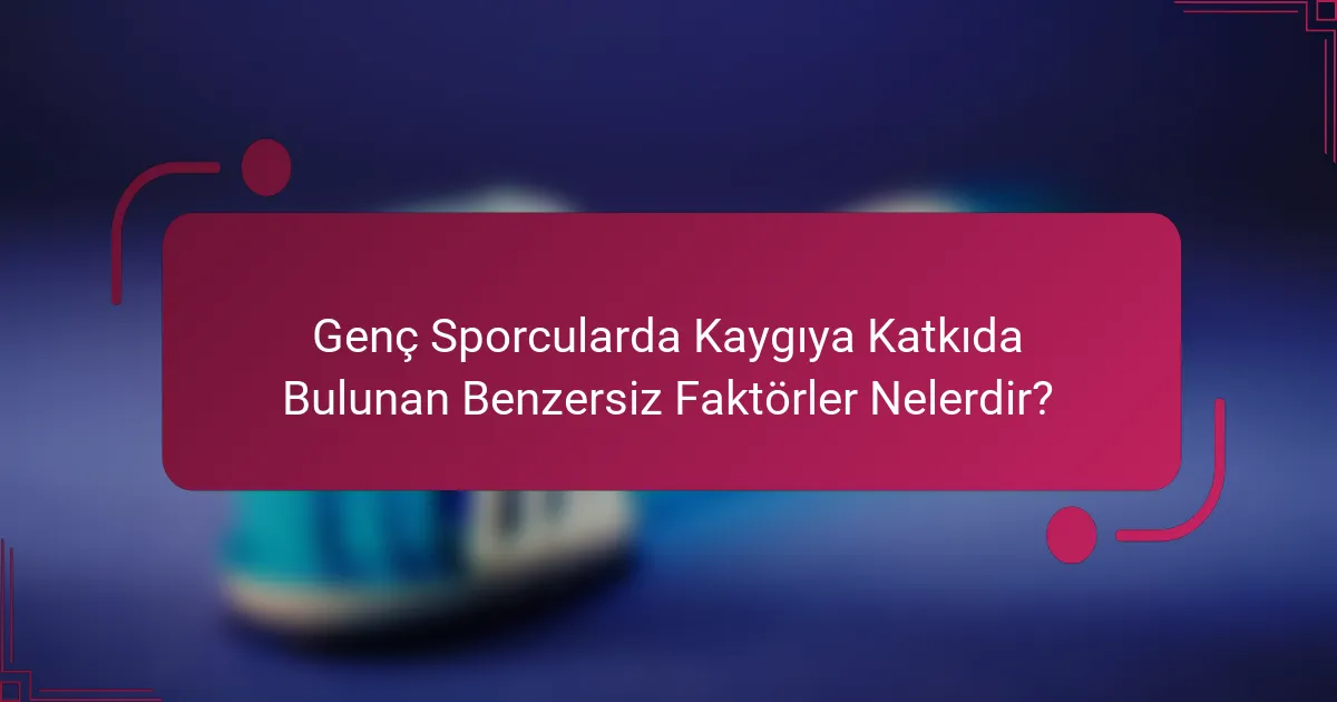 Genç Sporcularda Kaygıya Katkıda Bulunan Benzersiz Faktörler Nelerdir?