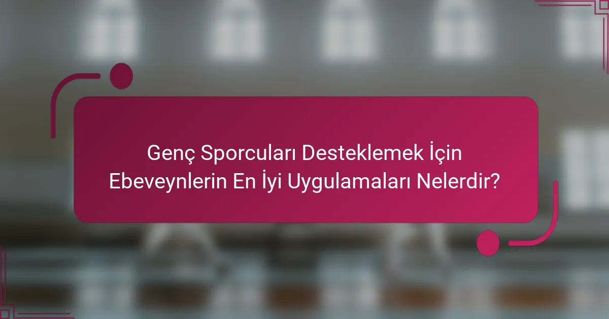Genç Sporcuları Desteklemek İçin Ebeveynlerin En İyi Uygulamaları Nelerdir?